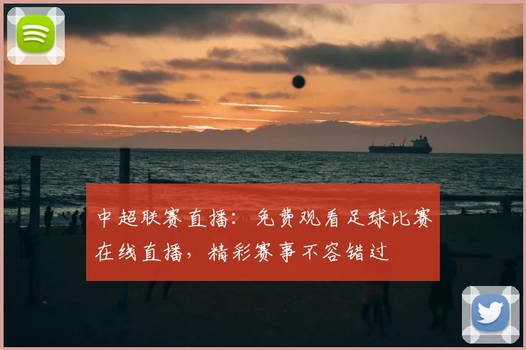 中超联赛直播：免费观看足球比赛在线直播，精彩赛事不容错过